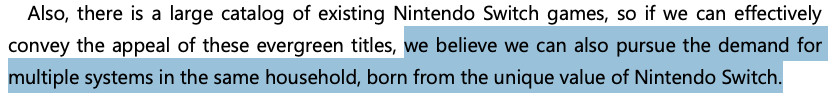 Furukawa quote from https://www.nintendo.co.jp/ir/pdf/2024/240508e.pdf
"we believe we can also pursue the demand for multiple systems in the same household, born from the unique value of Nintendo Switch."