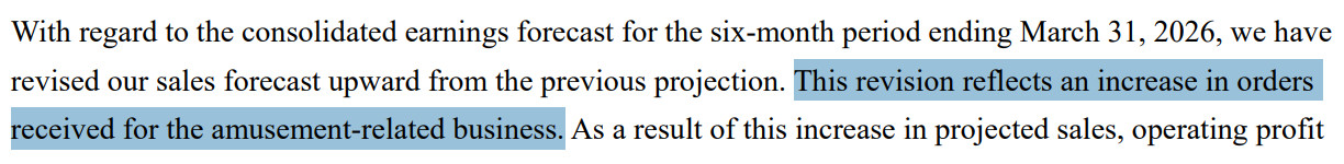 Hosiden notice excerpt: With regard to the consolidated earnings forecast for the six-month period ending March 31, 2026, we have revised our sales forecast upward from the previous projection. This revision reflects an increase in orders received for the amusement-related business.