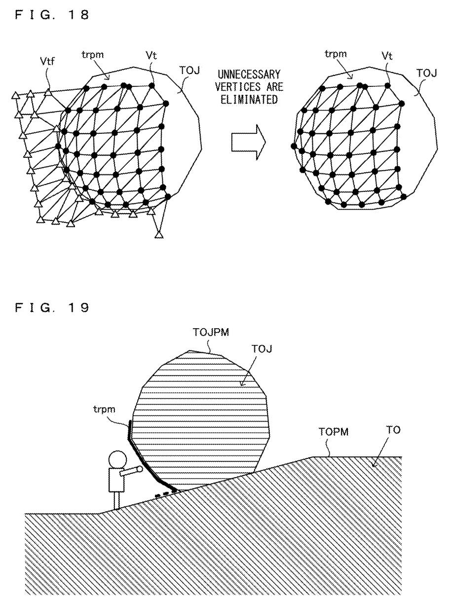 FIG. 18 is an example non-limiting diagram showing an example of the trace polygon mesh trpm before and
after unnecessary vertices are eliminated in a case where the
trace polygon mesh trpm is projected onto the terrain object
TOJ
FIG. 19 is an example non-limiting diagram showing the state where another terrain object TOJ is placed on
the terrain object TO, and the player character PC performs
the destruction action on the terrain object TOJ