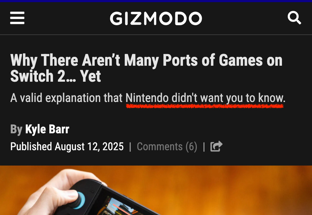 Gizmodo headline and subheading:
Why There Aren’t Many Ports of Games on Switch 2… Yet
A valid explanation that Nintendo didn't want you to know.