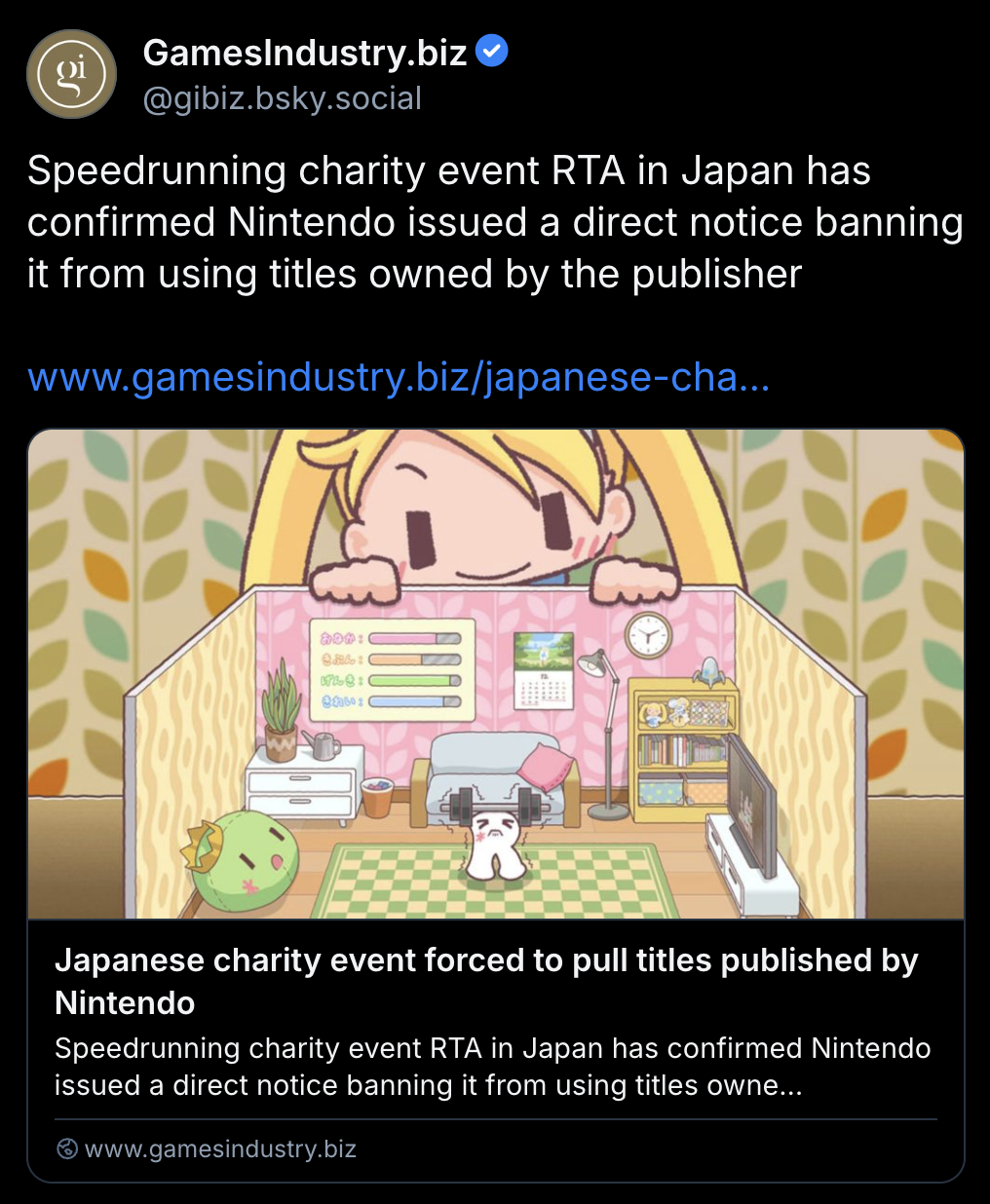 Bluesky post by GamesIndustry.biz:
Speedrunning charity event RTA in Japan has confirmed Nintendo issued a direct notice banning it from using titles owned by the publisher