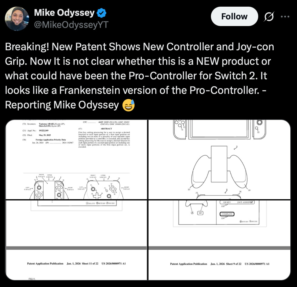 Screenshot of Mike Odyssey tweet:
Breaking! New Patent Shows New Controller and Joy-con Grip. Now It is not clear whether this is a NEW product or what could have been the Pro-Controller for Switch 2. It looks like a Frankenstein version of the Pro-Controller. -
Reporting Mike Odyssey