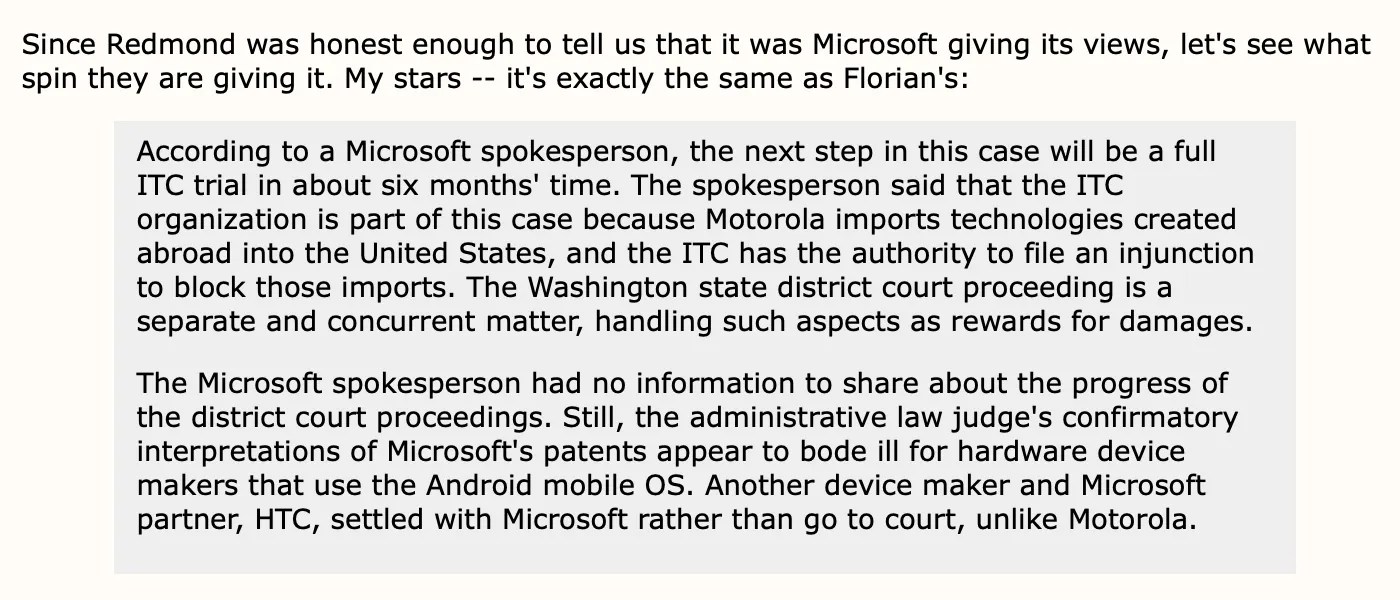 Excerpt from GrokLaw post: https://web.archive.org/web/20111203232117/http://www.groklaw.net/articlebasic.php?story=20110605163439627 On Premature Predictions Based on Claim Construction Orders Since Redmond was honest enough to tell us that it was Microsoft giving its views, let's see what spin they are giving it. My stars -- it's exactly the same as Florian's